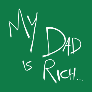 My Dad is Rich and Your Dad is... T-Shirt