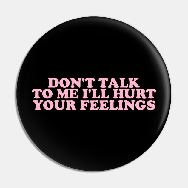 Don't Talk To Me I'll Hurt Your Feelings, Y2K Style Crewneck Pin by ILOVEY2K