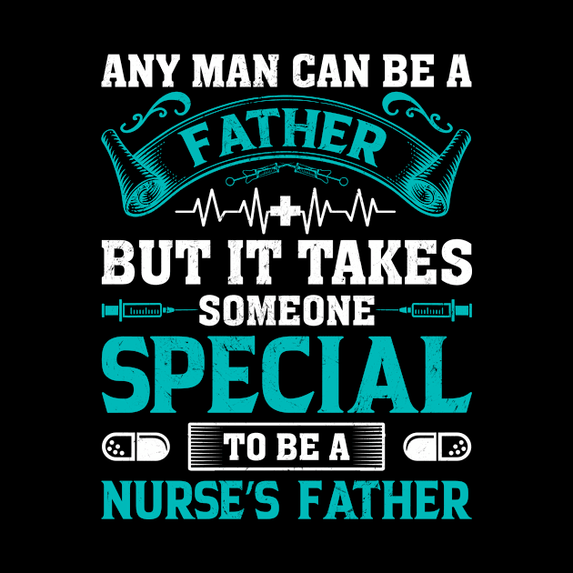 Any Man Can Be A Father Some Special To Be A Nurse Dad by ProArts