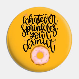 Whatever Sprinkles your Donut Pin