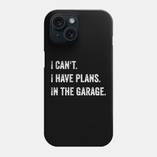 I can't. I have plans. In the garage Phone Case