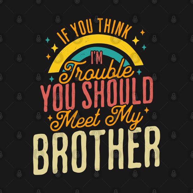 If You Think Im Trouble You Should see my Brother Sibling by OrangeMonkeyArt