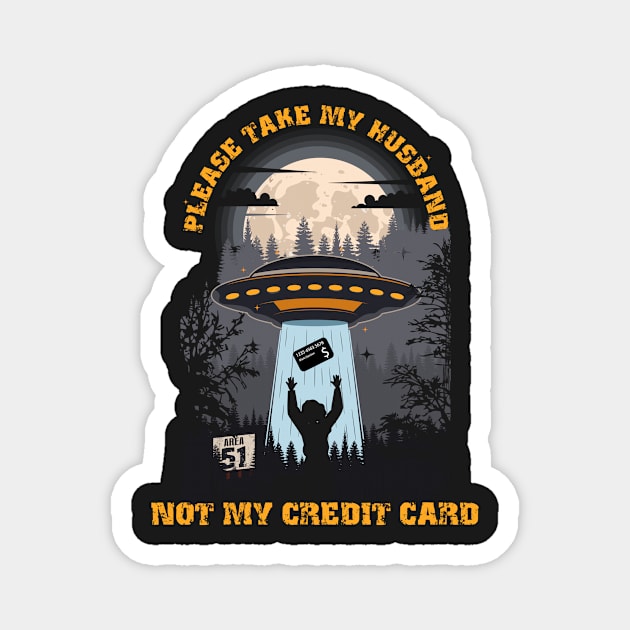 Please take my husband not my credit card Funny UFO quote Magnet by HomeCoquette