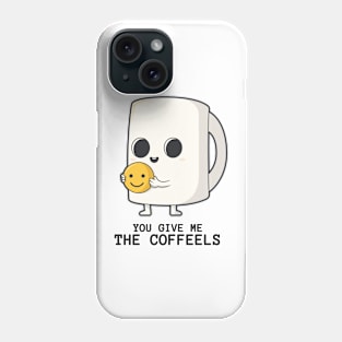 You give me the coffeels Phone Case