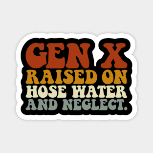 GEN X raised on hose water and neglect Magnet