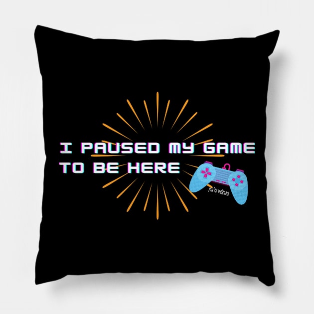 For Gamers! I Paused my Game to be Here - You're Welcome Pillow by Graphics Gurl