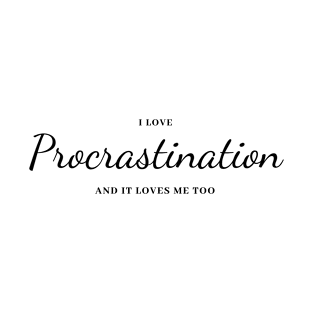 I love procrastination and it loves me too T-Shirt