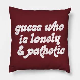 Guess Who Is Lonely & Pathetic  // Retro Funny Typography Design Pillow