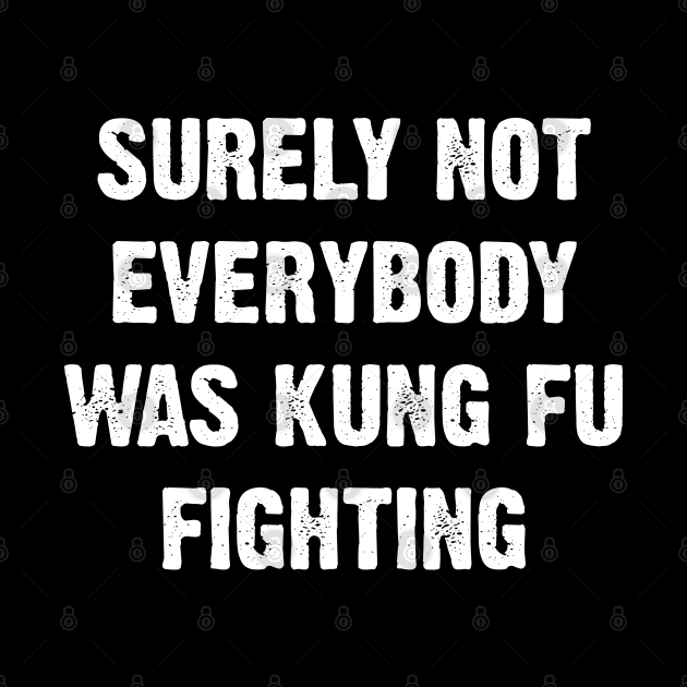 Surely Not Everybody Was Kung Fu Fighting by Emma