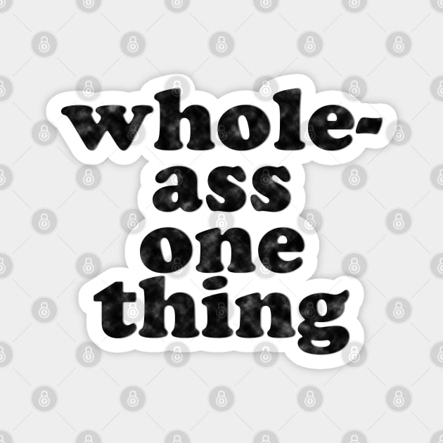 Never Half-Ass Two Things, Whole-Ass One Thing Magnet by Xanaduriffic