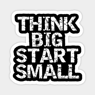 Think Big Start Small Magnet