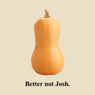 Better Not Josh T-Shirt