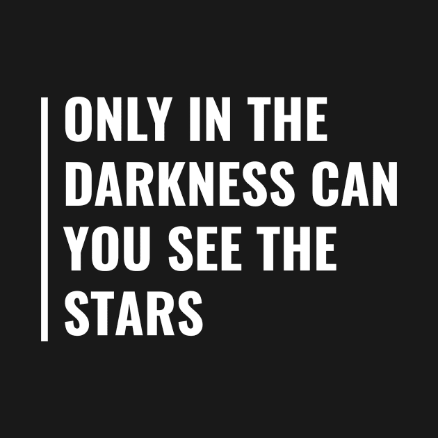 Only In The Darkness, You Can See The Stars. Darkness Quote by kamodan