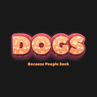 Dogs, Because People Suck. Bold Statement Design T-Shirt