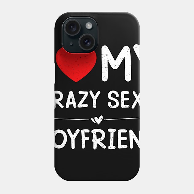 Valentine’s Day I Love My Crazy Sexy Boyfriend Phone Case by snnt