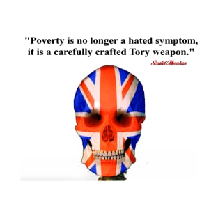 Poverty is no longer a hated symptom it is a carefully crafted Tory weapon T-Shirt