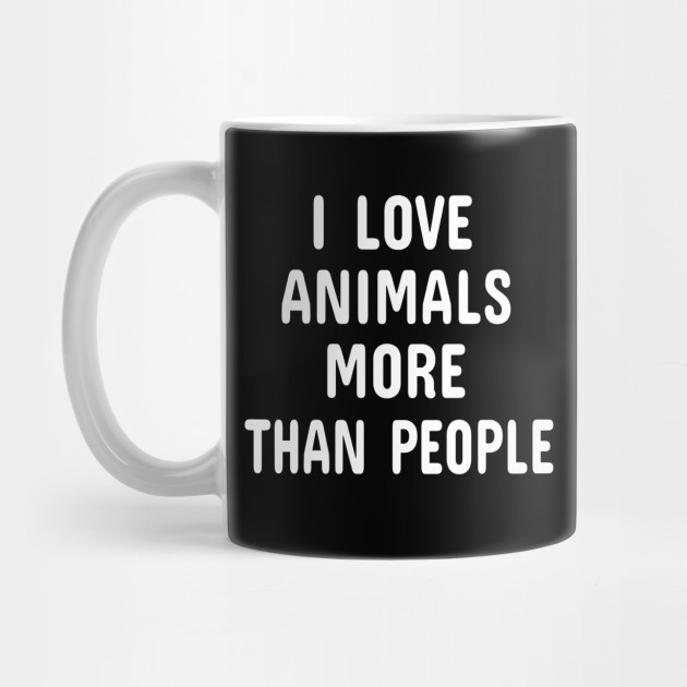 I Love Animals More Than People - Animal - Mug | TeePublic I Love Animals More Than People - Animal - Mug | TeePublic