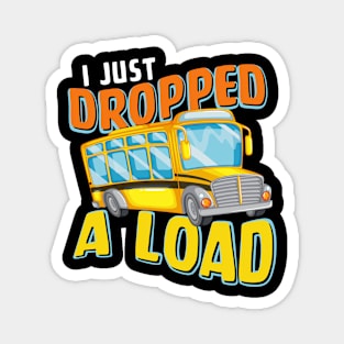 I Just Dropped A Load Funny School Bus Back to School Magnet