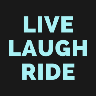 Live Laugh Ride - Black And Blue Simple Font - Funny Meme Sarcastic Satire T-Shirt