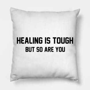 Healing is Tough But so Are You Pillow