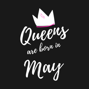 Queens are Born in May. Happy Birthday! T-Shirt