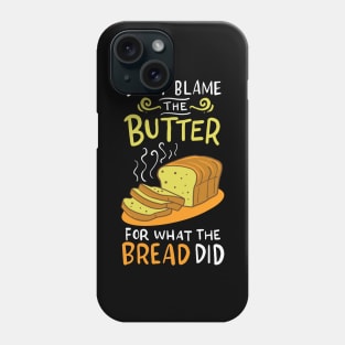 Don't Blame The Butter For What The Bread Did Phone Case