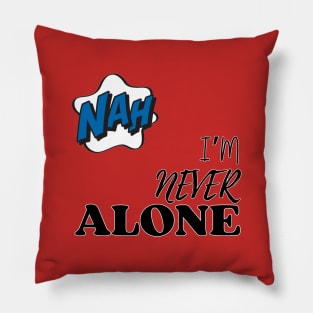 Nah. I'm Never Alone Pillow