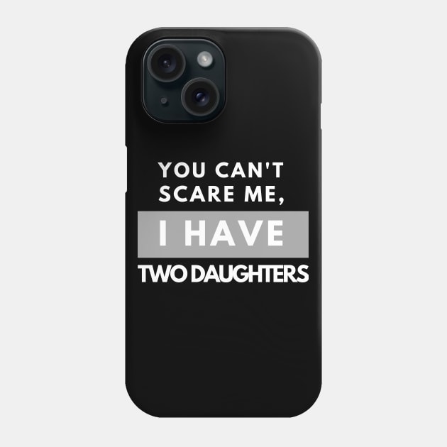 You Can't Scare Me - I Have Two Daughters - father's day  Funny Dad Daddy Cute Joke Men2020 gift Phone Case by busines_night