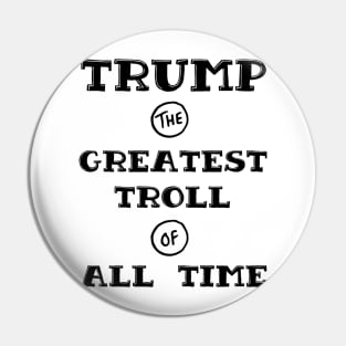 Trump - Greatest Troll of All Time Black Print Pin