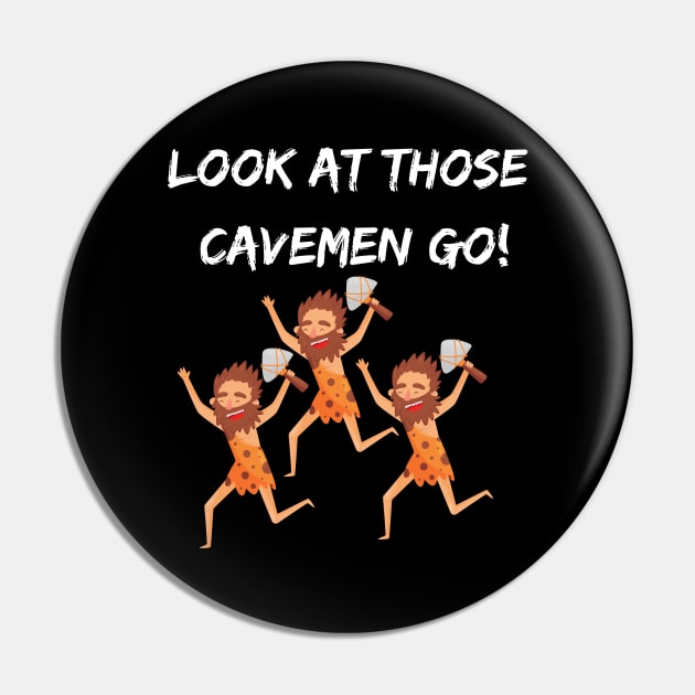 Look At Those Cavemen Go Design Pin by greygoodz