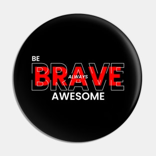 Be Brave Always Awesome Pin