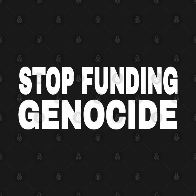 STOP FUNDING GENOCIDE - White - Front by SubversiveWare