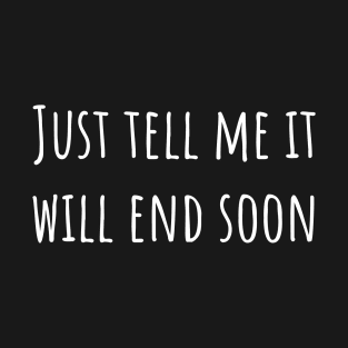 Just Tell Me It Will End Soon T-Shirt