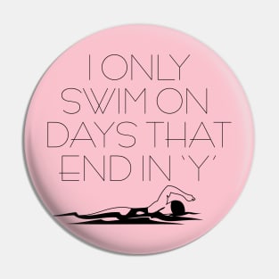 I Only Swim On Days That End in 'Y' Pin