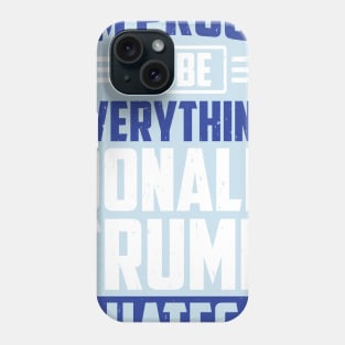 I'm Proud To Be Everything Donald Trump Hates Phone Case