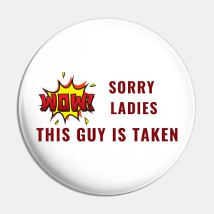 SORRY LADIES THIS GUY IS TAKEN T SHIRT Pin