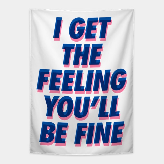 I Get the Feeling You'll Be Fine Tapestry by Brett