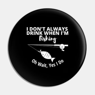 I DONT ALWAYS DRINK WHEN IM FISHING Pin