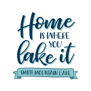 Home is Where You Lake It - Smith Mountain Lake T-Shirt