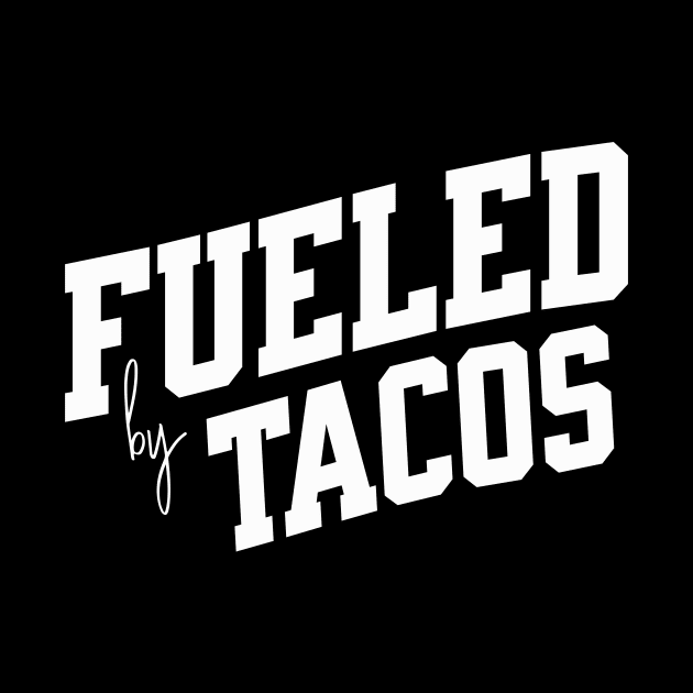 Fueled by Tacos by SpringDesign888