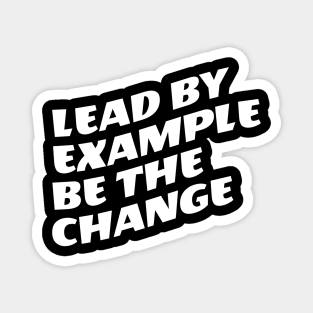 Lead By Example Be The Change Magnet