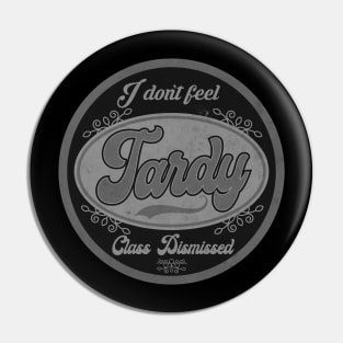 I don't Feel Tardy BW Pin