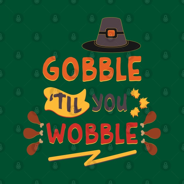 Gobble Til You Wobble Thanksgiving by Whimsical Thinker