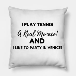 I play tennis, a Real Menace, and I like to party in Venice! Pillow