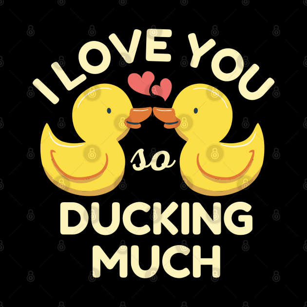 I Love You So Ducking Much Ducks by Illustradise