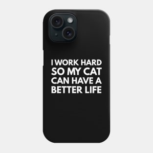 I Work Hard So My Cat Can Have A Better Life Phone Case
