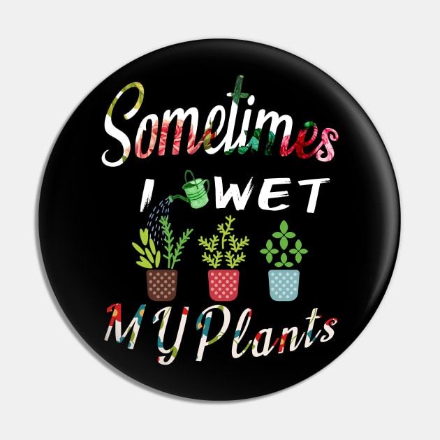 Sometimes I Wet My Plants t-shirt Flowers Style for Womens & mens Pin by MIRgallery