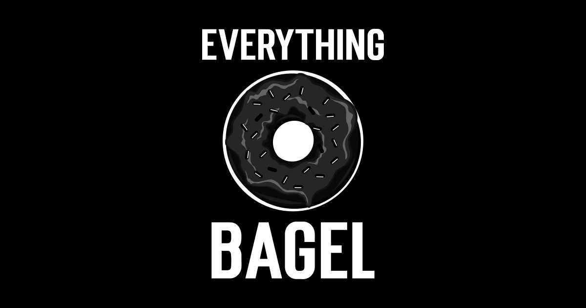Everything bagel....Existensial Quote design Everything Bagel
