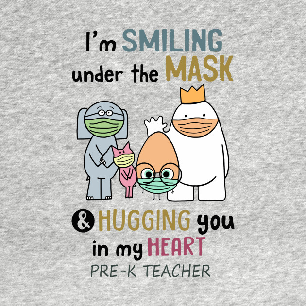 Im smiling under the mask & hugging you in my heart Pre-K Teacher - Pre K Teacher - T-Shirt