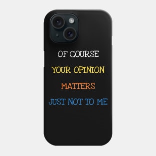 Of Course Your Opinion Matters Just Not To Me Sarcasm Funny Saying Phone Case